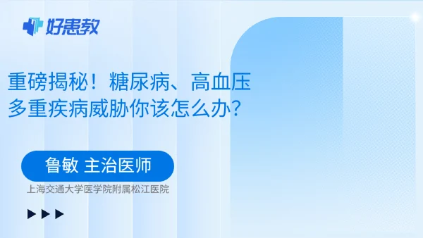 重磅揭秘!糖尿病、高血压、多重疾病威胁你该怎么办? - 好患教科普视频,包含医学科普视频、中医科普视频、儿童科普视频等健康科普内容