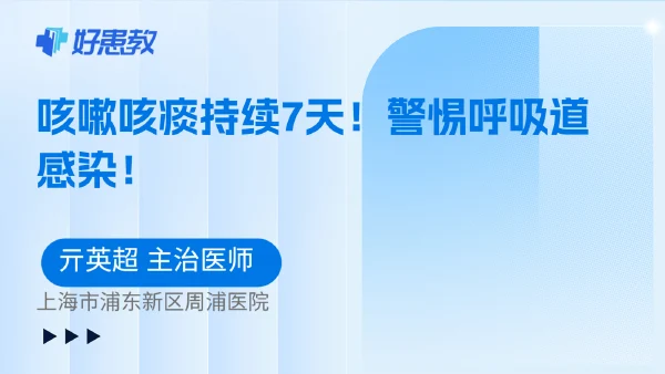 咳嗽咳痰持续7天！警惕呼吸道感染！ - 好患教科普视频，包含医学科普视频、中医科普视频、儿童科普视频等健康科普内容
