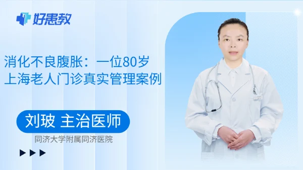 消化不良腹胀：一位80岁上海老人门诊真实管理案例 - 好患教科普视频，包含医学科普视频、中医科普视频、儿童科普视频等健康科普内容