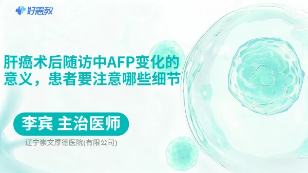 肝癌术后随访中AFP变化的意义，患者要注意哪些细节