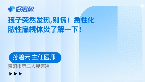 孩子突然发热,别慌!急性化脓性扁桃体炎了解一下! - 好患教科普视频,包含医学科普视频、中医科普视频、儿童科普视频等健康科普内容