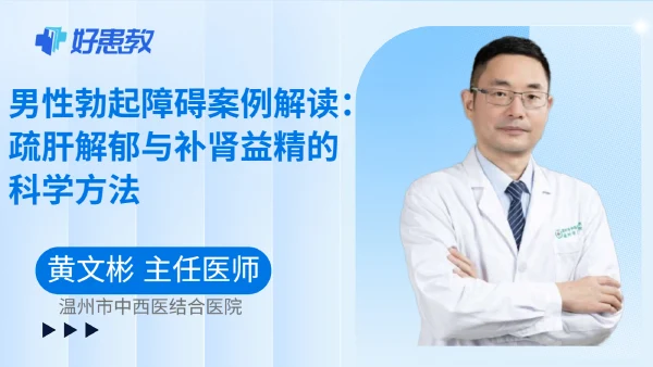 男性勃起障碍案例解读:疏肝解郁与补肾益精的科学方法 - 好患教科普视频,包含医学科普视频、中医科普视频、儿童科普视频等健康科普内容