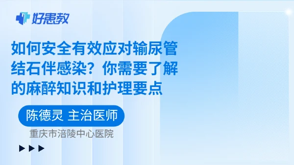 如何安全有效应对输尿管结石伴感染?你需要了解的麻醉知识和护理要点 - 好患教科普视频,包含医学科普视频、中医科普视频、儿童科普视频等健康科普内容