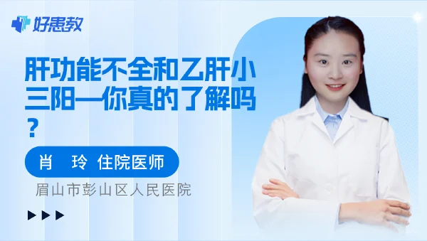 肝功能不全和乙肝小三阳—你真的了解吗? - 好患教科普视频,包含医学科普视频、中医科普视频、儿童科普视频等健康科普内容